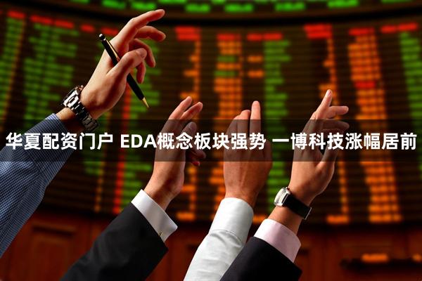 华夏配资门户 EDA概念板块强势 一博科技涨幅居前